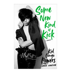 Some New Kind Of Kick A Memoir by Kid Congo Powers